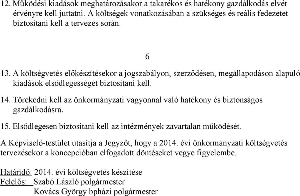 A költségvetés előkészítésekor a jogszabályon, szerződésen, megállapodáson alapuló kiadások elsődlegességét biztosítani kell. 14.