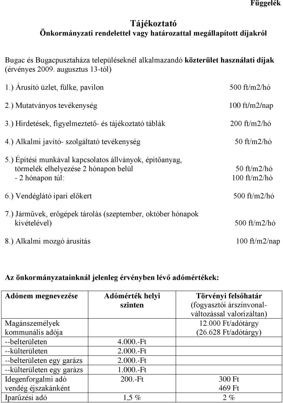 ) Alkalmi javító- szolgáltató tevékenység 50 ft/m2/hó 5.) Építési munkával kapcsolatos állványok, építőanyag, törmelék elhelyezése 2 hónapon belül 50 ft/m2/hó - 2 hónapon túl: 100 ft/m2/hó 6.