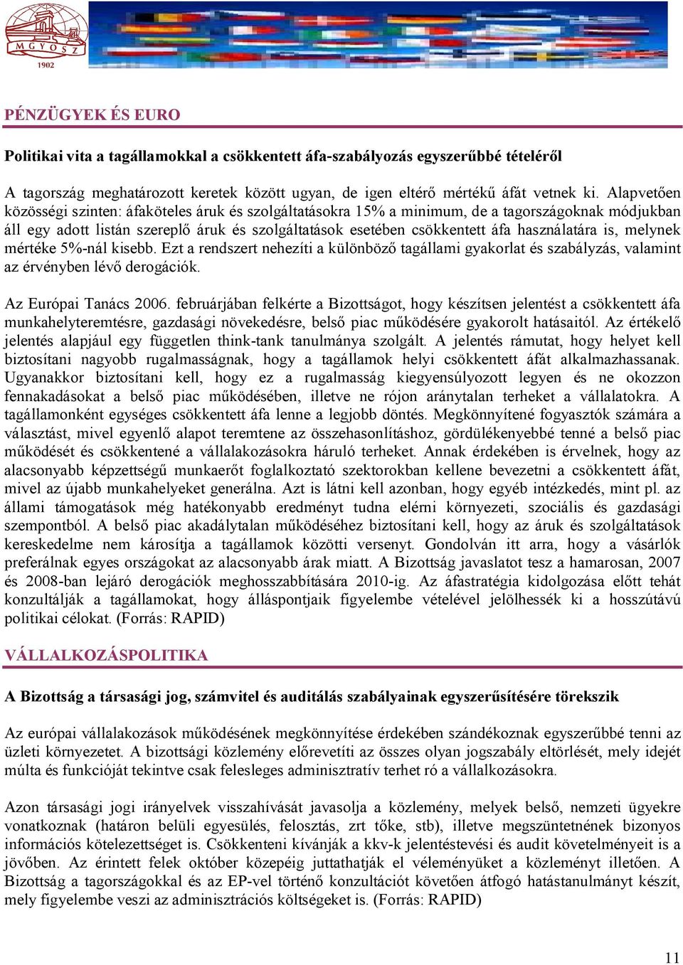 használatára is, melynek mértéke 5%-nál kisebb. Ezt a rendszert nehezíti a különböző tagállami gyakorlat és szabályzás, valamint az érvényben lévő derogációk. Az Európai Tanács 2006.