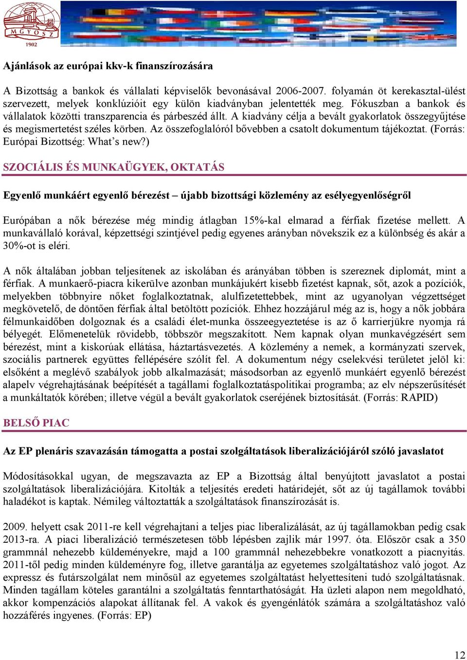 A kiadvány célja a bevált gyakorlatok összegyűjtése és megismertetést széles körben. Az összefoglalóról bővebben a csatolt dokumentum tájékoztat. (Forrás: Európai Bizottség: What s new?