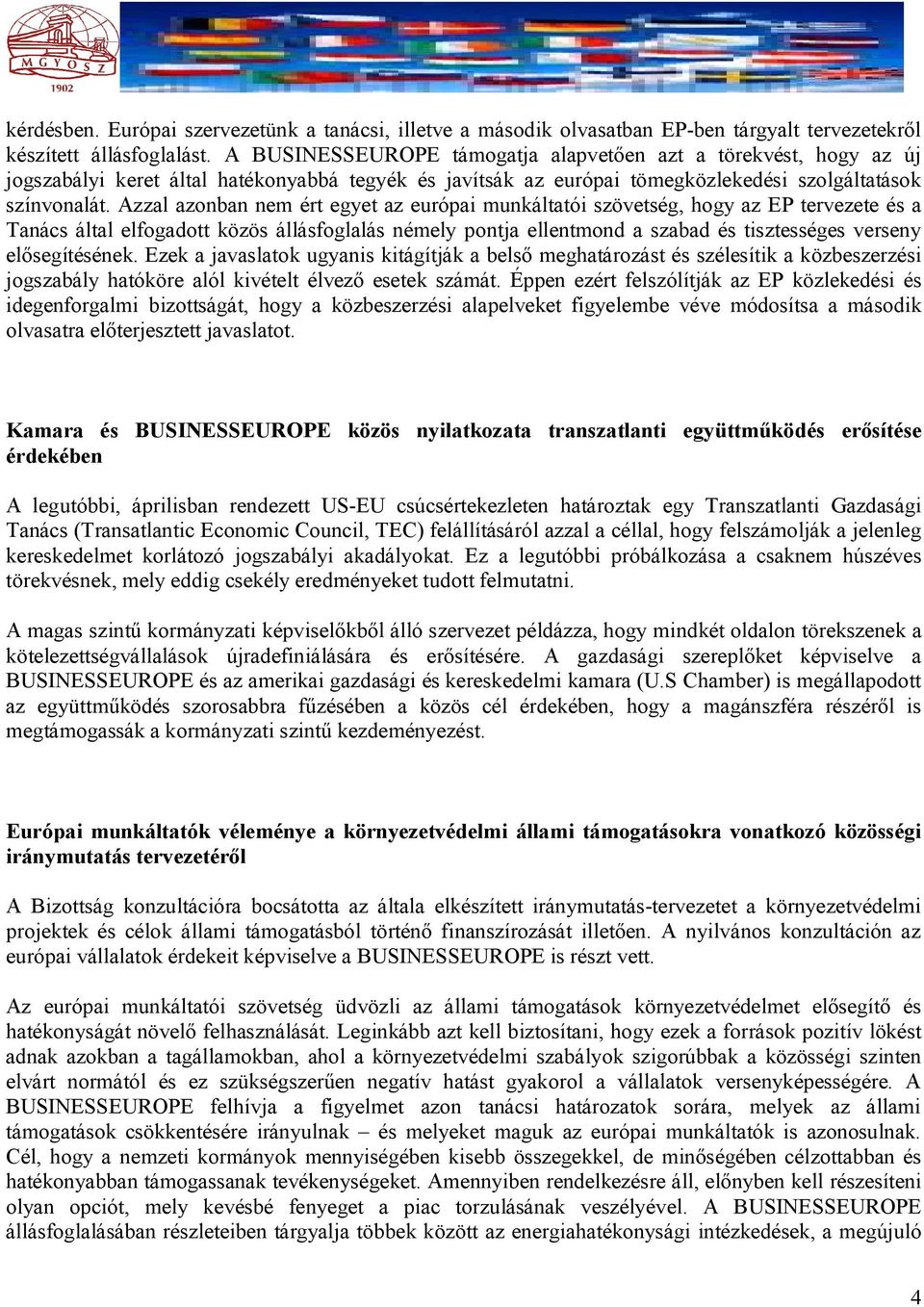 Azzal azonban nem ért egyet az európai munkáltatói szövetség, hogy az EP tervezete és a Tanács által elfogadott közös állásfoglalás némely pontja ellentmond a szabad és tisztességes verseny