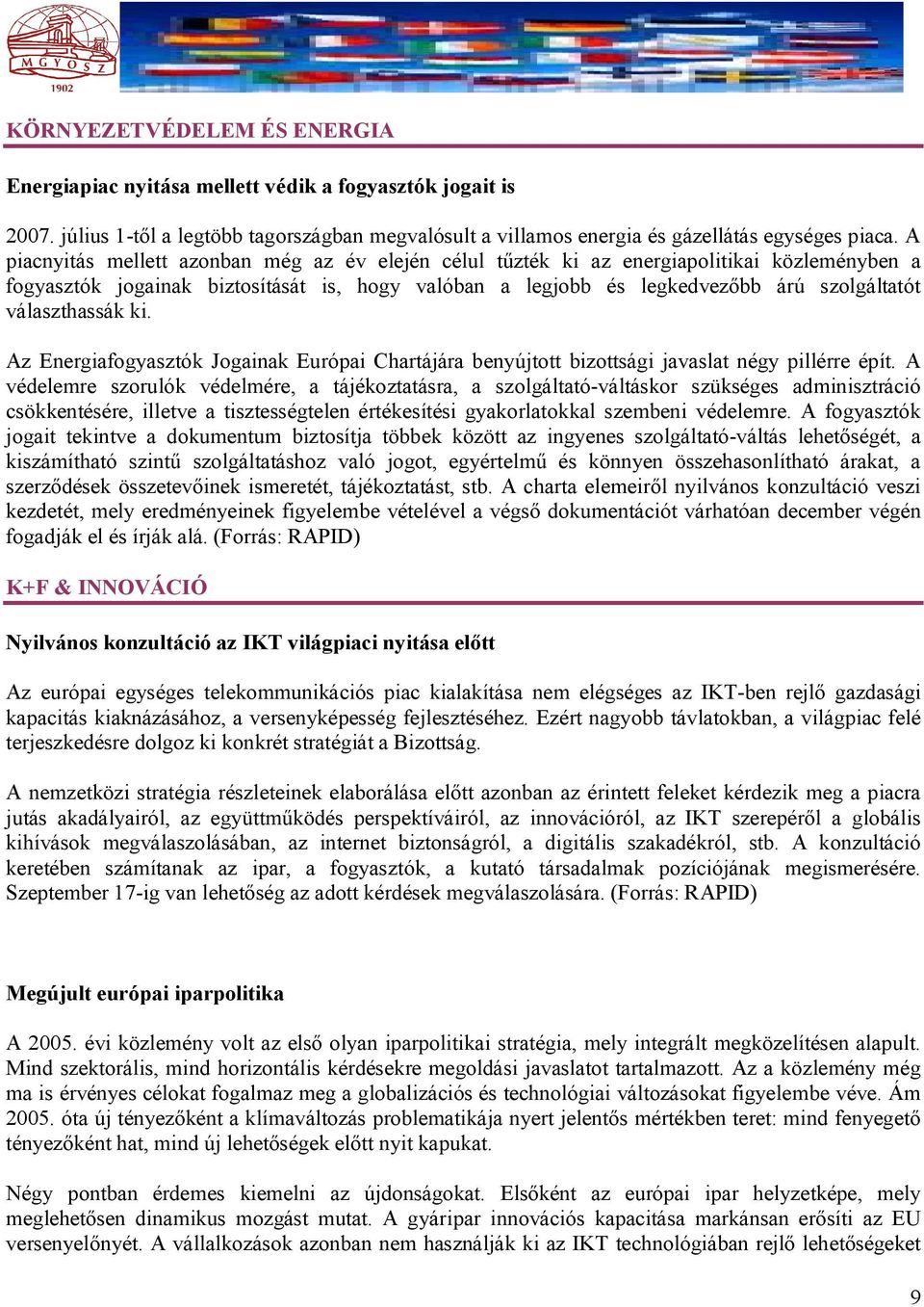 választhassák ki. Az Energiafogyasztók Jogainak Európai Chartájára benyújtott bizottsági javaslat négy pillérre épít.