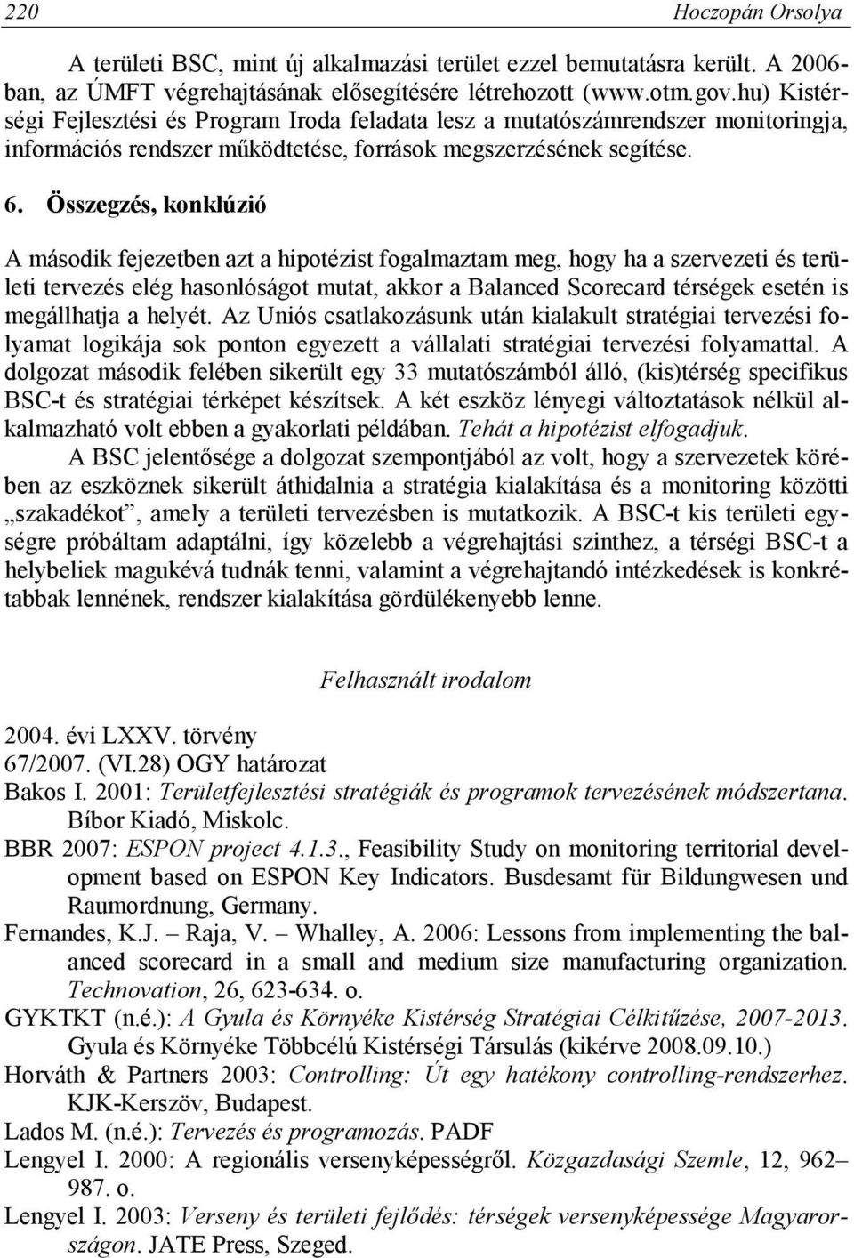 Összegzés, konklúzió A második fejezetben azt a hipotézist fogalmaztam meg, hogy ha a szervezeti és területi tervezés elég hasonlóságot mutat, akkor a Balanced Scorecard térségek esetén is