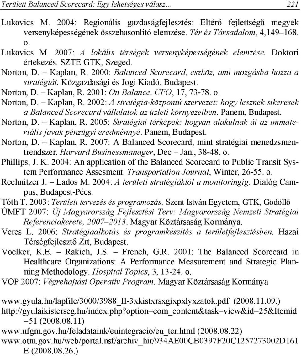 2000: Balanced Scorecard, eszköz, ami mozgásba hozza a stratégiát. Közgazdasági és Jogi Kiadó, Budapest. Norton, D. Kaplan, R.