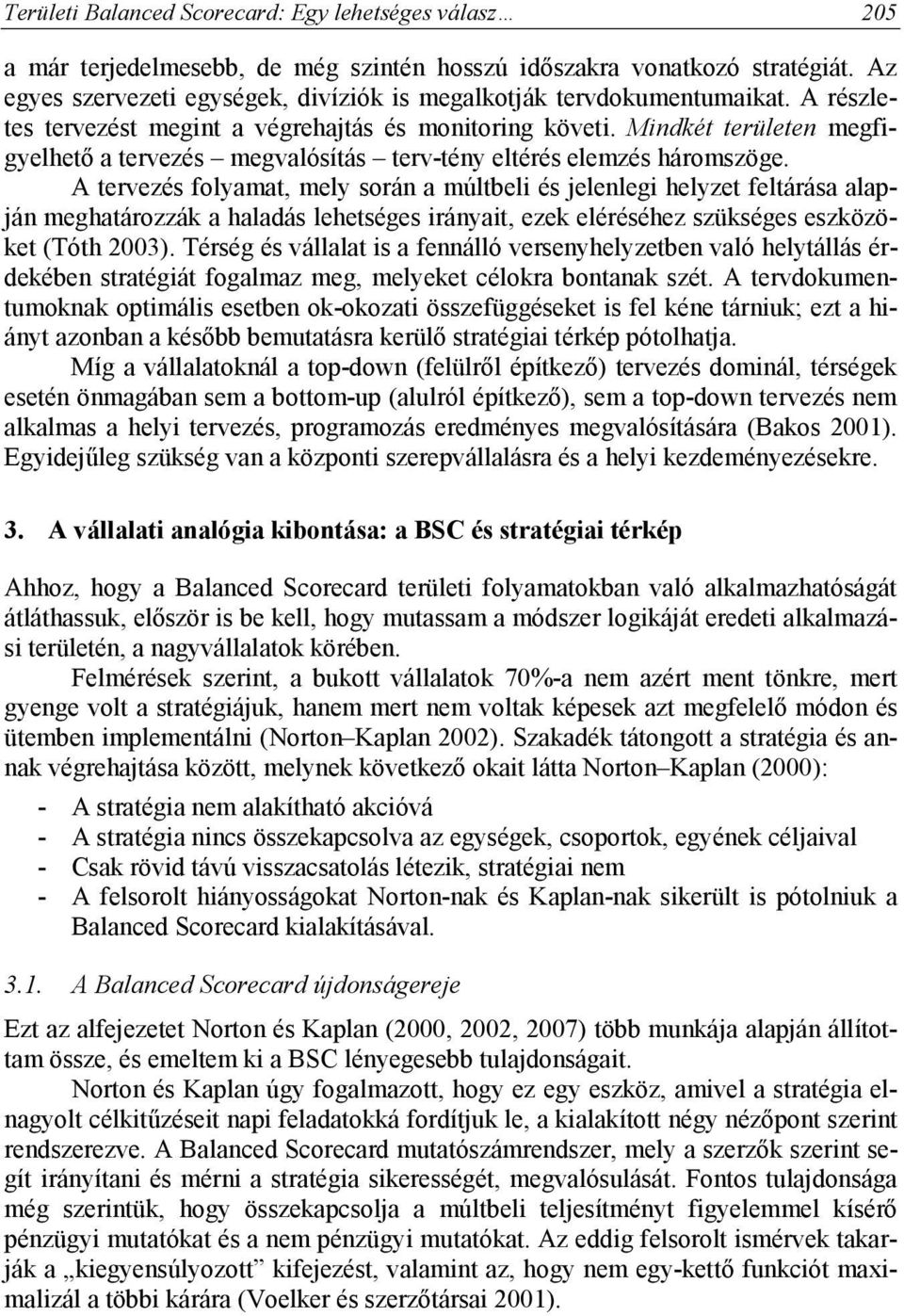 Mindkét területen megfigyelhető a tervezés megvalósítás terv-tény eltérés elemzés háromszöge.