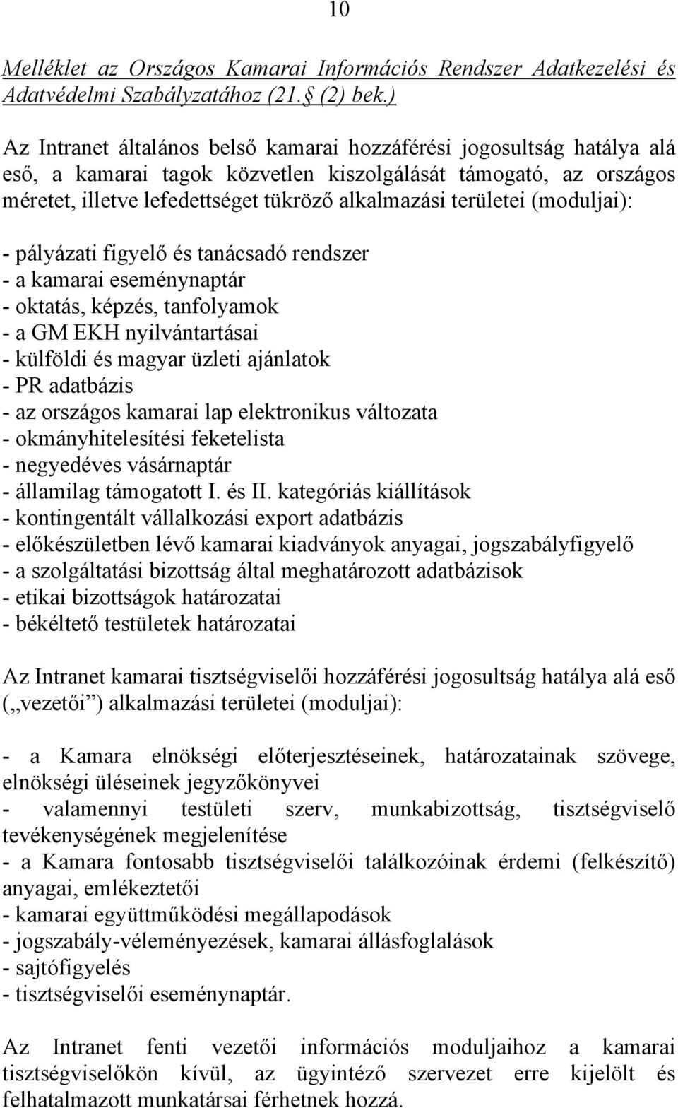 területei (moduljai): - pályázati figyelő és tanácsadó rendszer - a kamarai eseménynaptár - oktatás, képzés, tanfolyamok - a GM EKH nyilvántartásai - külföldi és magyar üzleti ajánlatok - PR