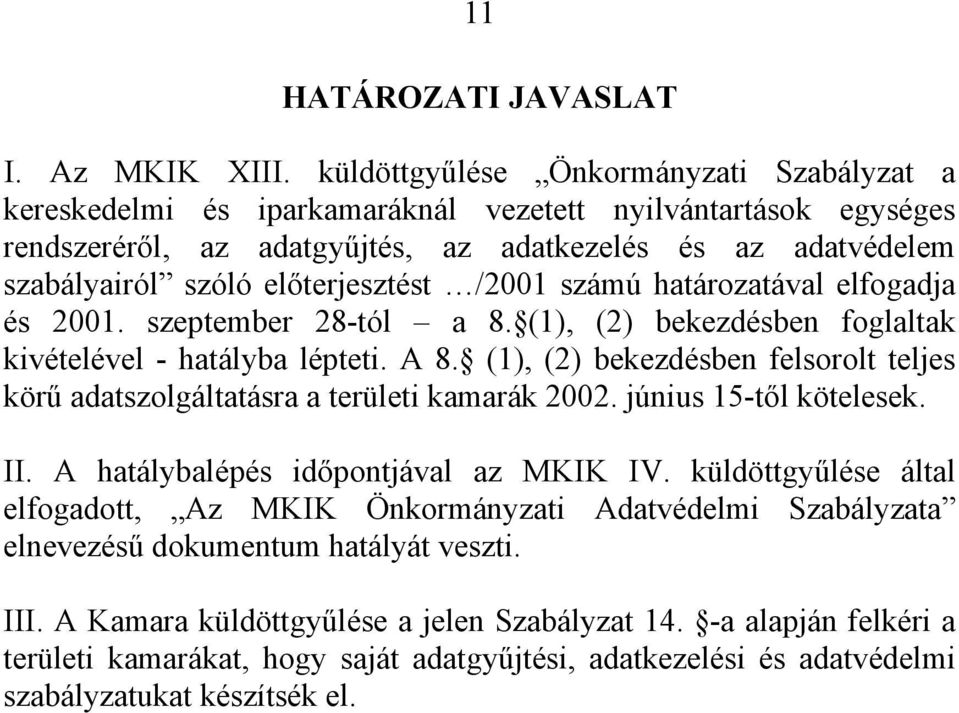 előterjesztést /2001 számú határozatával elfogadja és 2001. szeptember 28-tól a 8. (1), (2) bekezdésben foglaltak kivételével - hatályba lépteti. A 8.