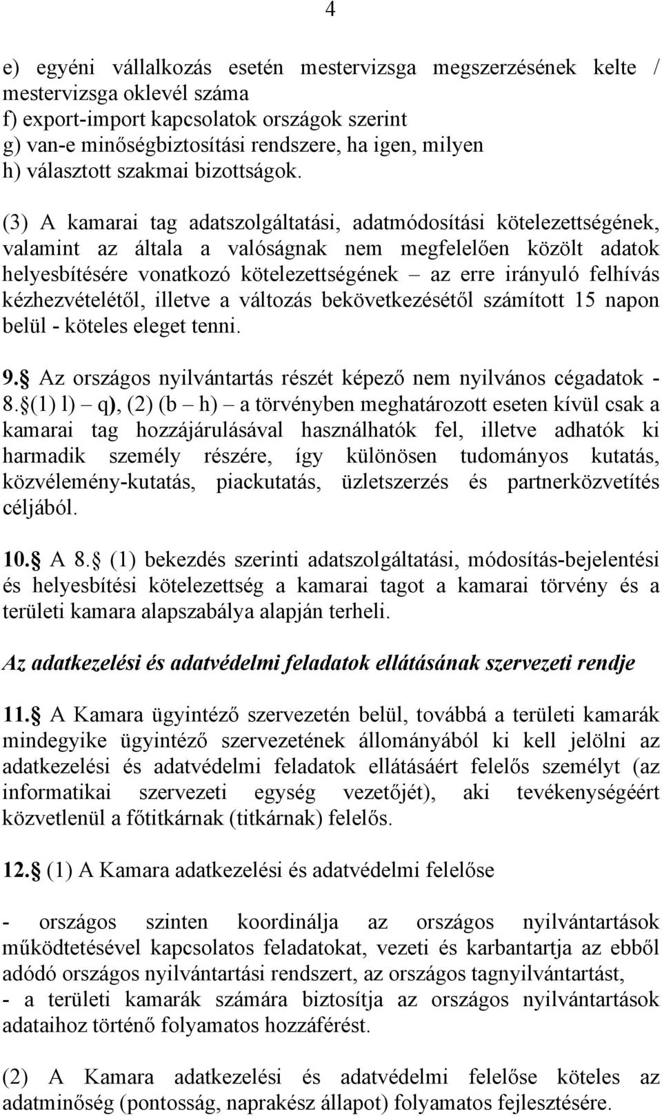 (3) A kamarai tag adatszolgáltatási, adatmódosítási kötelezettségének, valamint az általa a valóságnak nem megfelelően közölt adatok helyesbítésére vonatkozó kötelezettségének az erre irányuló