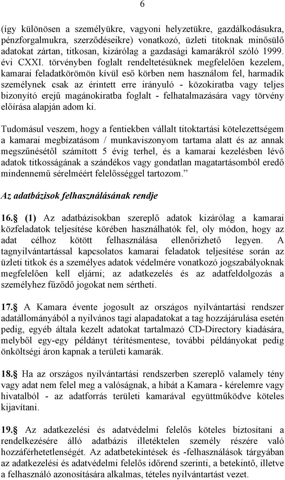 törvényben foglalt rendeltetésüknek megfelelően kezelem, kamarai feladatkörömön kívül eső körben nem használom fel, harmadik személynek csak az érintett erre irányuló - közokiratba vagy teljes