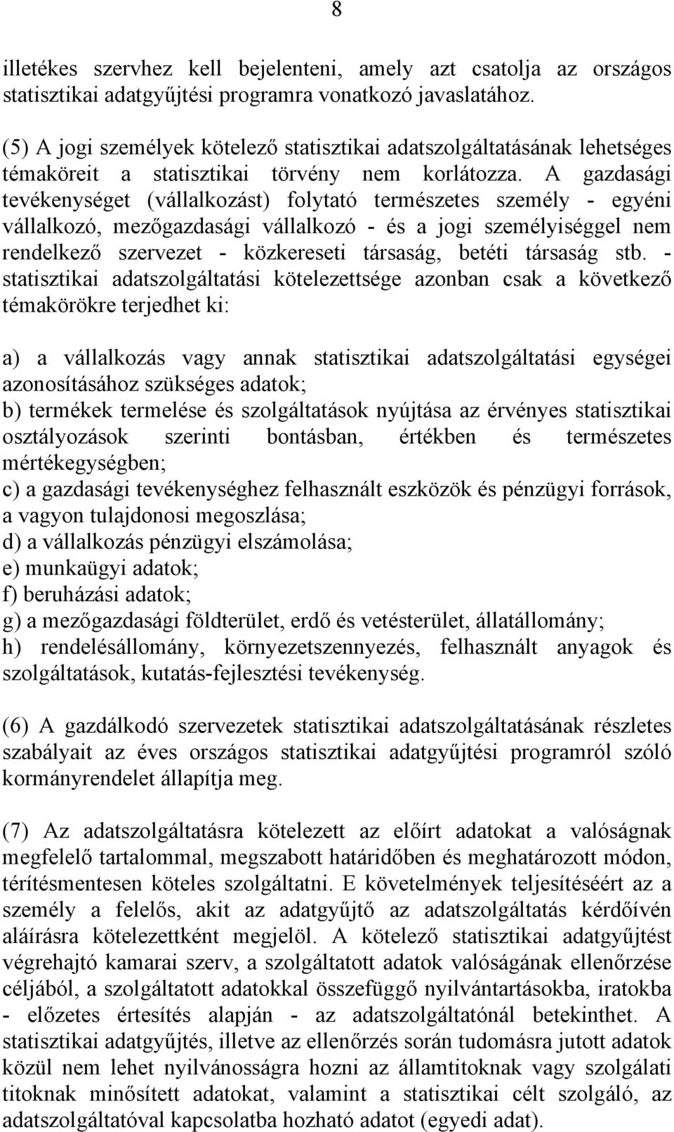 A gazdasági tevékenységet (vállalkozást) folytató természetes személy - egyéni vállalkozó, mezőgazdasági vállalkozó - és a jogi személyiséggel nem rendelkező szervezet - közkereseti társaság, betéti