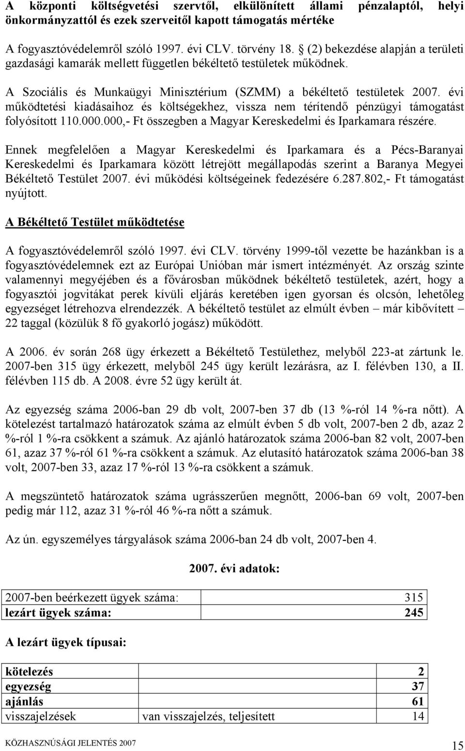 évi működtetési kiadásaihoz és költségekhez, vissza nem térítendő pénzügyi támogatást folyósított 110.000.000,- Ft összegben a Magyar Kereskedelmi és Iparkamara részére.