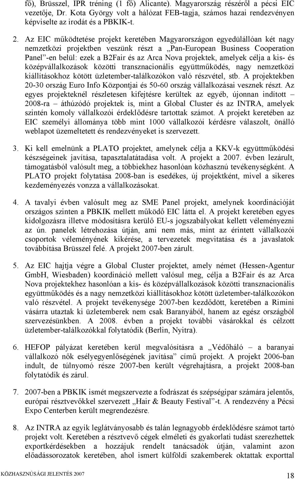 projektek, amelyek célja a kis- és középvállalkozások közötti transznacionális együttműködés, nagy nemzetközi kiállításokhoz kötött üzletember-találkozókon való részvétel, stb.