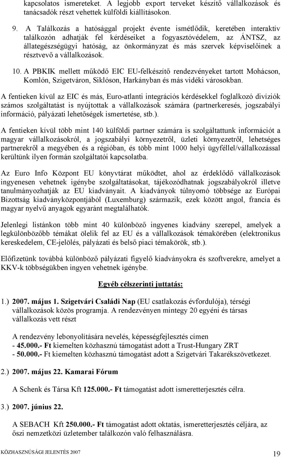 szervek képviselőinek a résztvevő a vállalkozások. 10. A PBKIK mellett működő EIC EU-felkészítő rendezvényeket tartott Mohácson, Komlón, Szigetváron, Siklóson, Harkányban és más vidéki városokban.