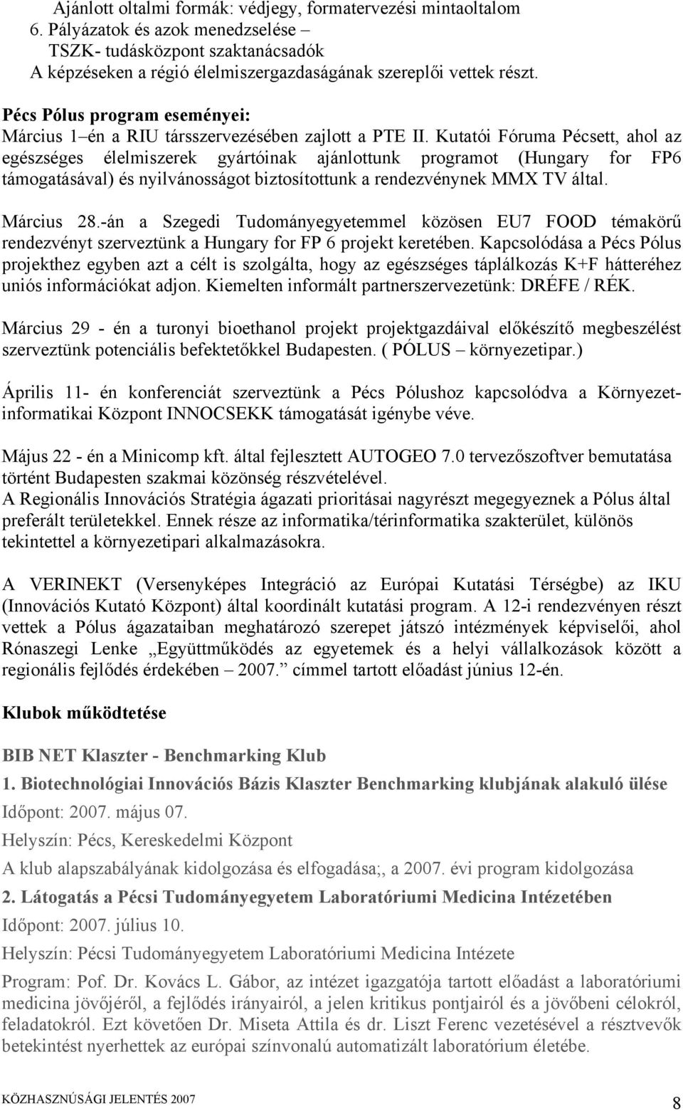 Kutatói Fóruma Pécsett, ahol az egészséges élelmiszerek gyártóinak ajánlottunk programot (Hungary for FP6 támogatásával) és nyilvánosságot biztosítottunk a rendezvénynek MMX TV által. Március 28.