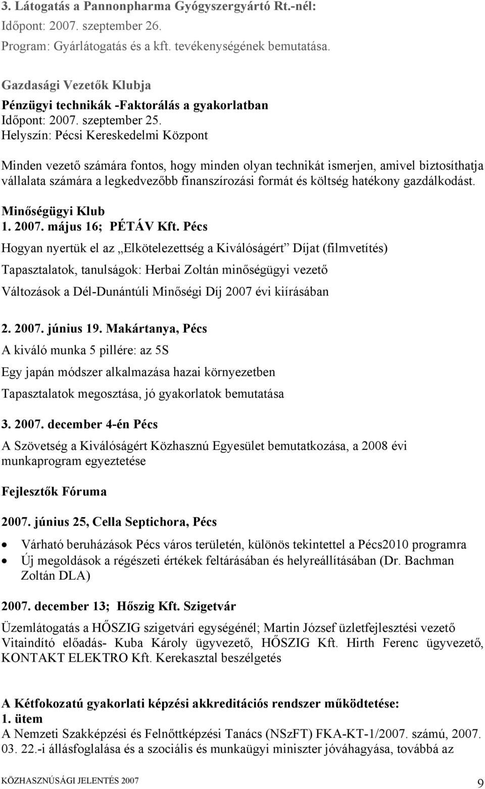 Helyszín: Pécsi Kereskedelmi Központ Minden vezető számára fontos, hogy minden olyan technikát ismerjen, amivel biztosíthatja vállalata számára a legkedvezőbb finanszírozási formát és költség