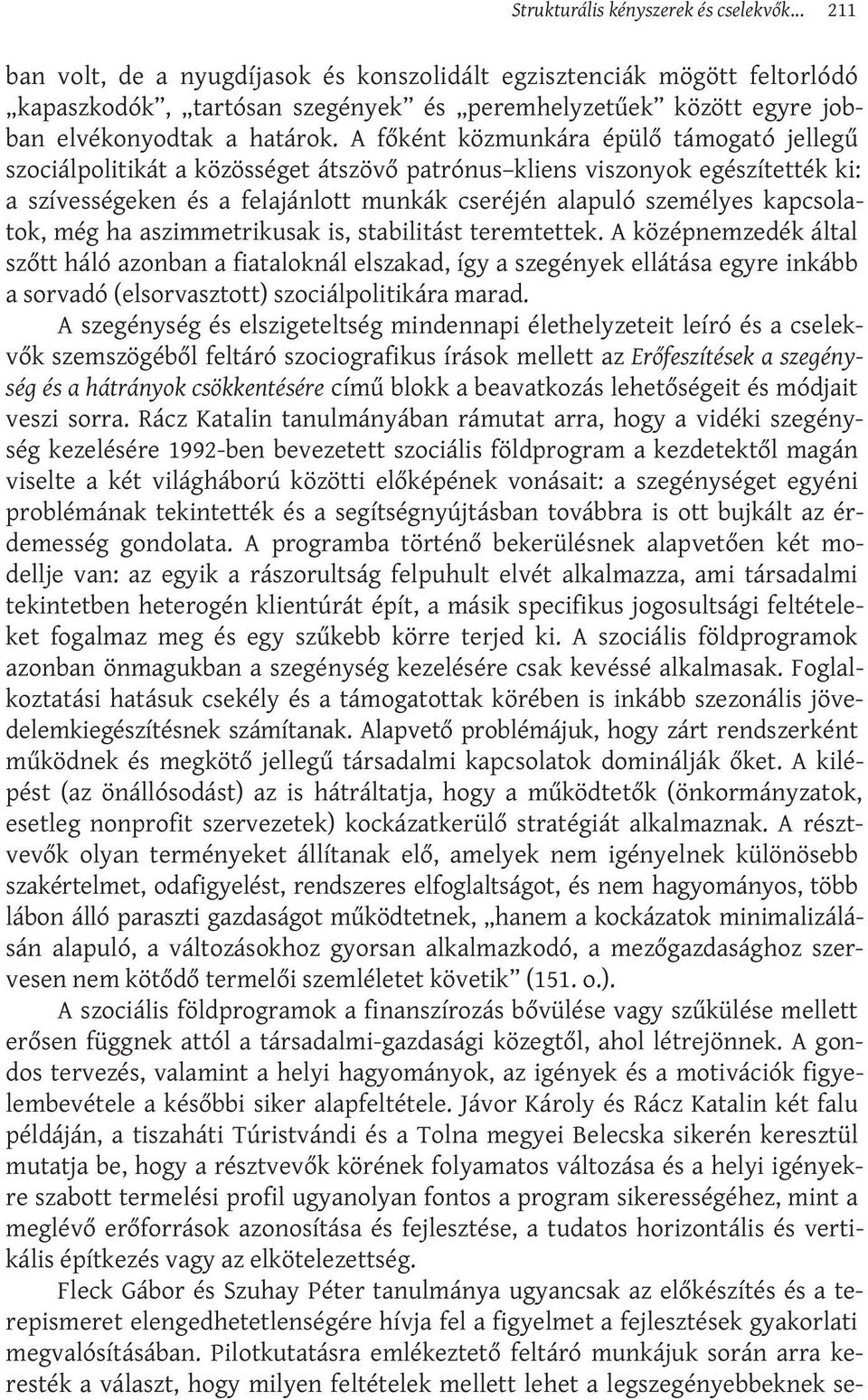 A főként közmunkára épülő támogató jellegű szociálpolitikát a közösséget átszövő patrónus kliens viszonyok egészítették ki: a szívességeken és a felajánlott munkák cseréjén alapuló személyes