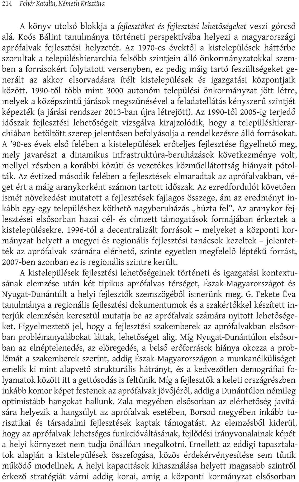 Az 1970-es évektől a kistelepülések háttérbe szorultak a településhierarchia felsőbb szintjein álló önkormányzatokkal szemben a forrásokért folytatott versenyben, ez pedig máig tartó feszültségeket