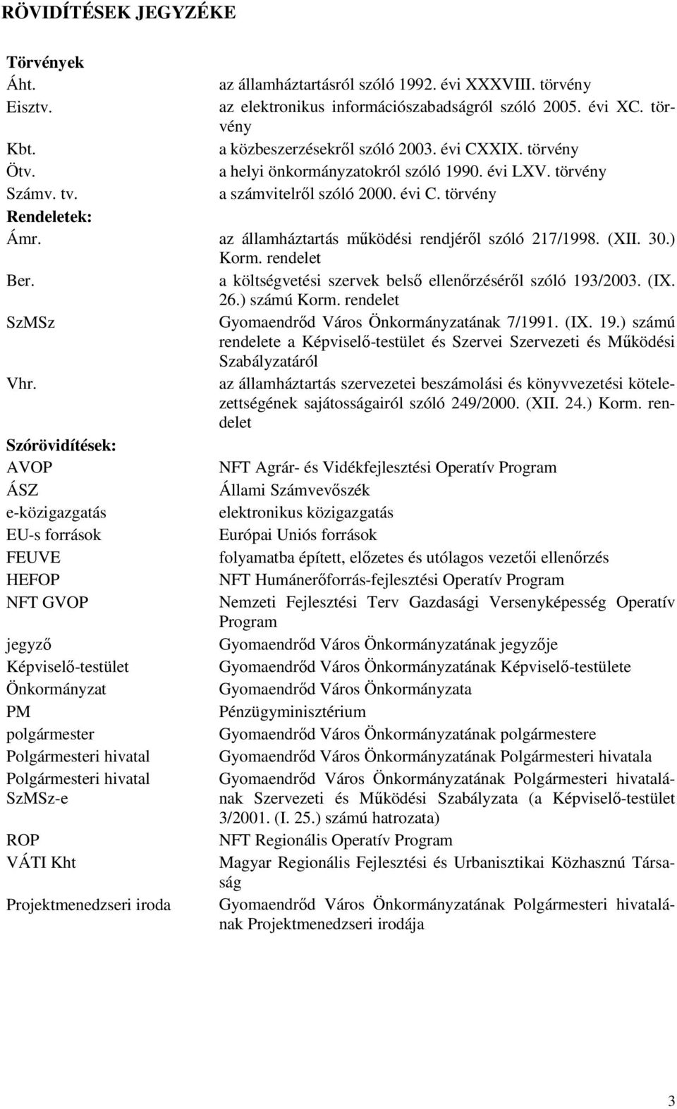 az államháztartás működési rendjéről szóló 217/1998. (XII. 30.) Korm. rendelet Ber. a költségvetési szervek belső ellenőrzéséről szóló 193/2003. (IX. 26.) számú Korm.