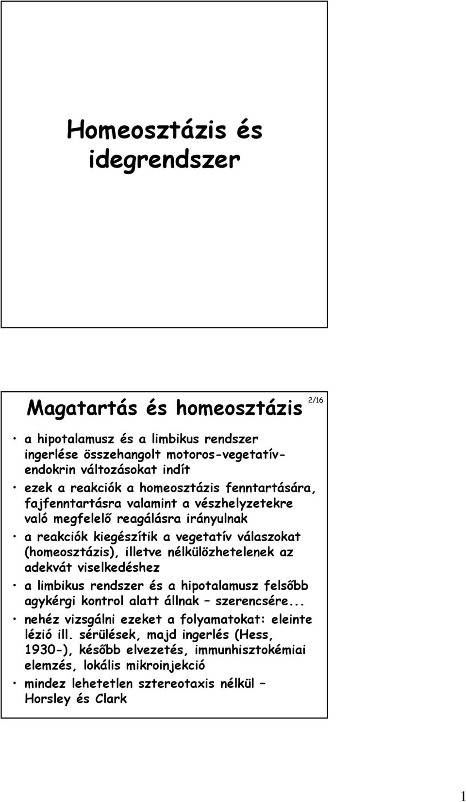 nélkülözhetelenek az adekvát viselkedéshez a limbikus rendszer és a hipotalamusz felsőbb agykérgi kontrol alatt állnak szerencsére.