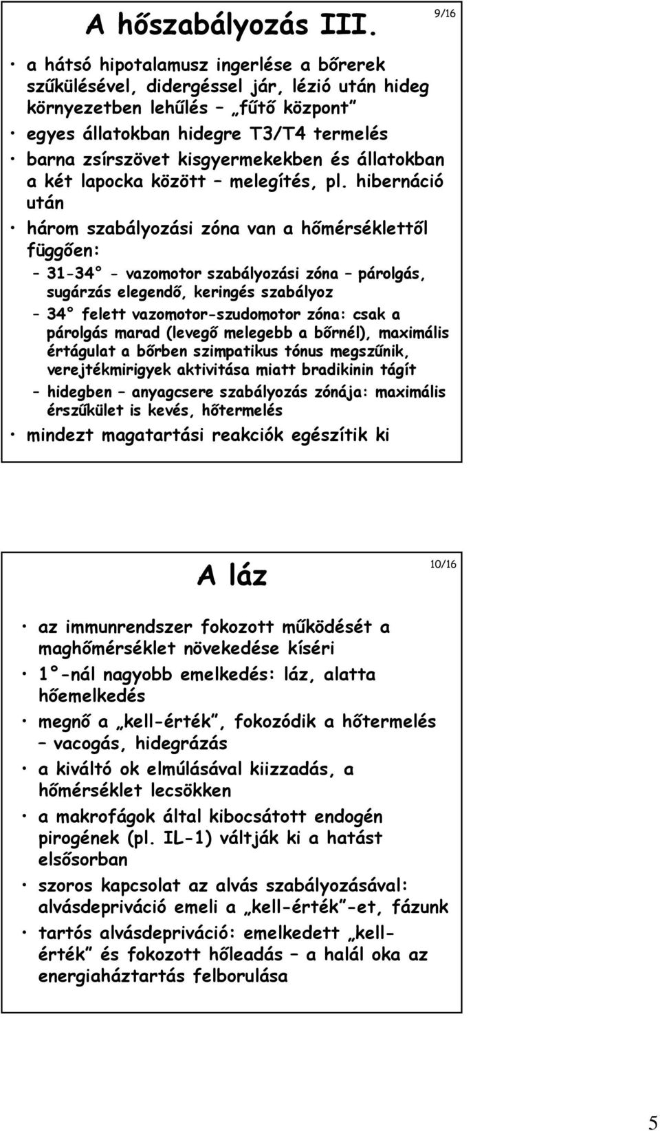 kisgyermekekben és állatokban a két lapocka között melegítés, pl.