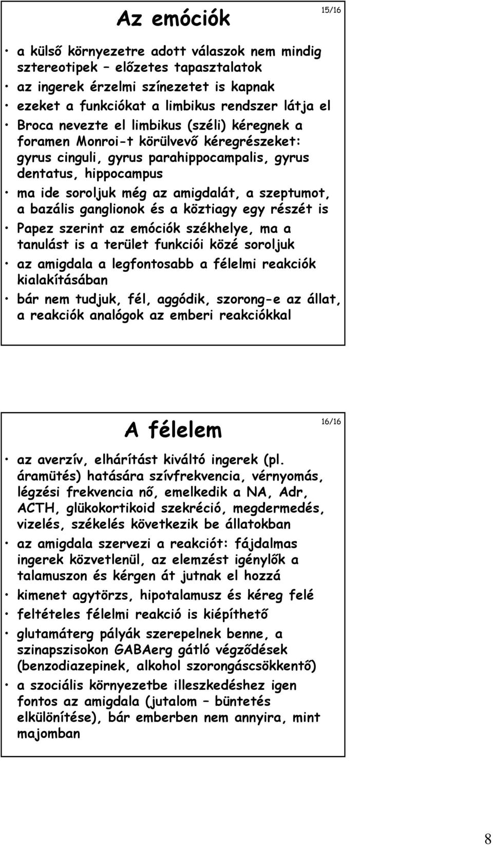 bazális ganglionok és a köztiagy egy részét is Papez szerint az emóciók székhelye, ma a tanulást is a terület funkciói közé soroljuk az amigdala a legfontosabb a félelmi reakciók kialakításában bár