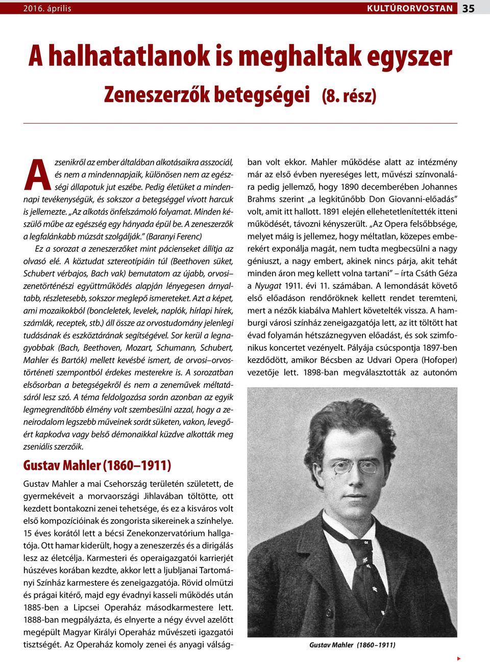 Pedig életüket a mindennapi tevékenységük, és sokszor a betegséggel vívott harcuk is jellemezte. Az alkotás önfelszámoló folyamat. Minden készülő műbe az egészség egy hányada épül be.