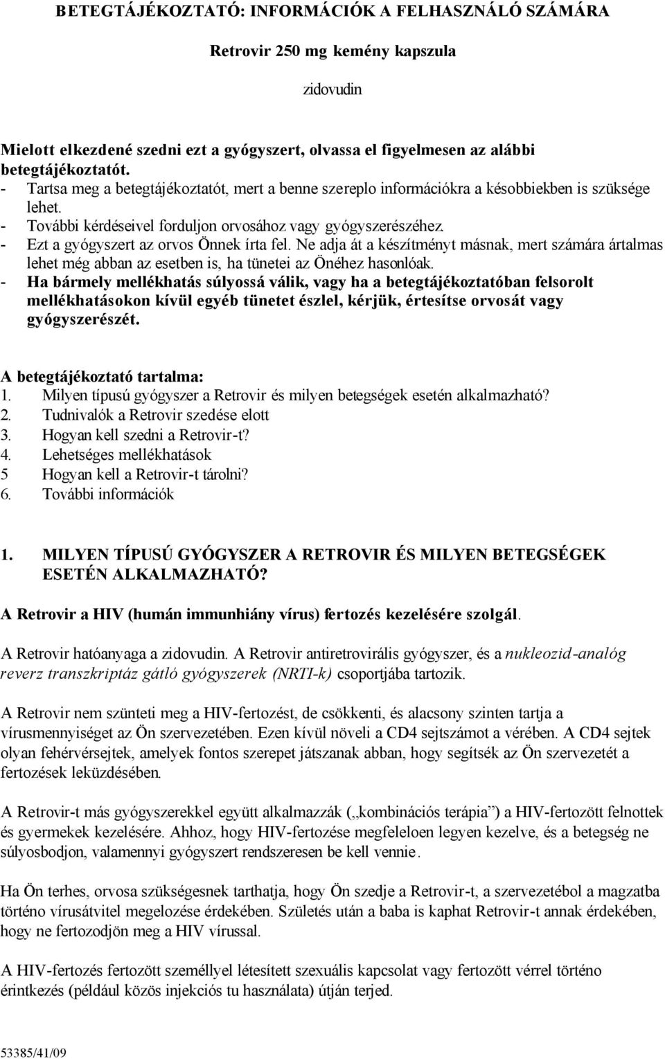 - Ezt a gyógyszert az orvos Önnek írta fel. Ne adja át a készítményt másnak, mert számára ártalmas lehet még abban az esetben is, ha tünetei az Önéhez hasonlóak.