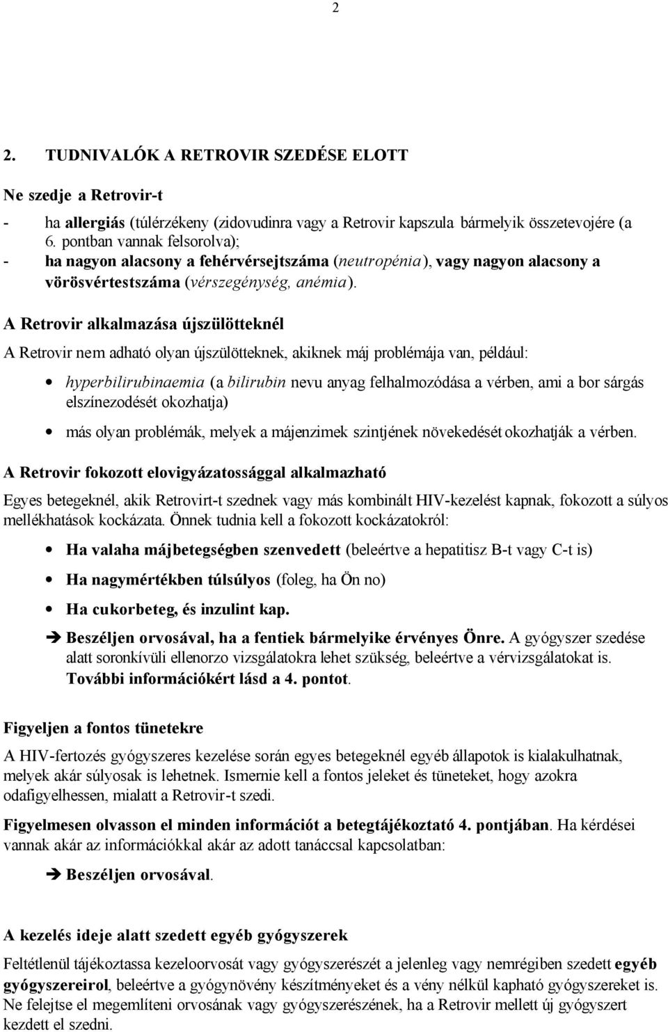 A Retrovir alkalmazása újszülötteknél A Retrovir nem adható olyan újszülötteknek, akiknek máj problémája van, például: hyperbilirubinaemia (a bilirubin nevu anyag felhalmozódása a vérben, ami a bor