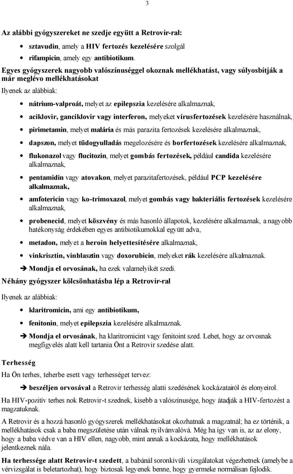 aciklovir, ganciklovir vagy interferon, melyeket vírusfertozések kezelésére használnak, pirimetamin, melyet malária és más parazita fertozések kezelésére alkalmaznak, dapszon, melyet tüdogyulladás