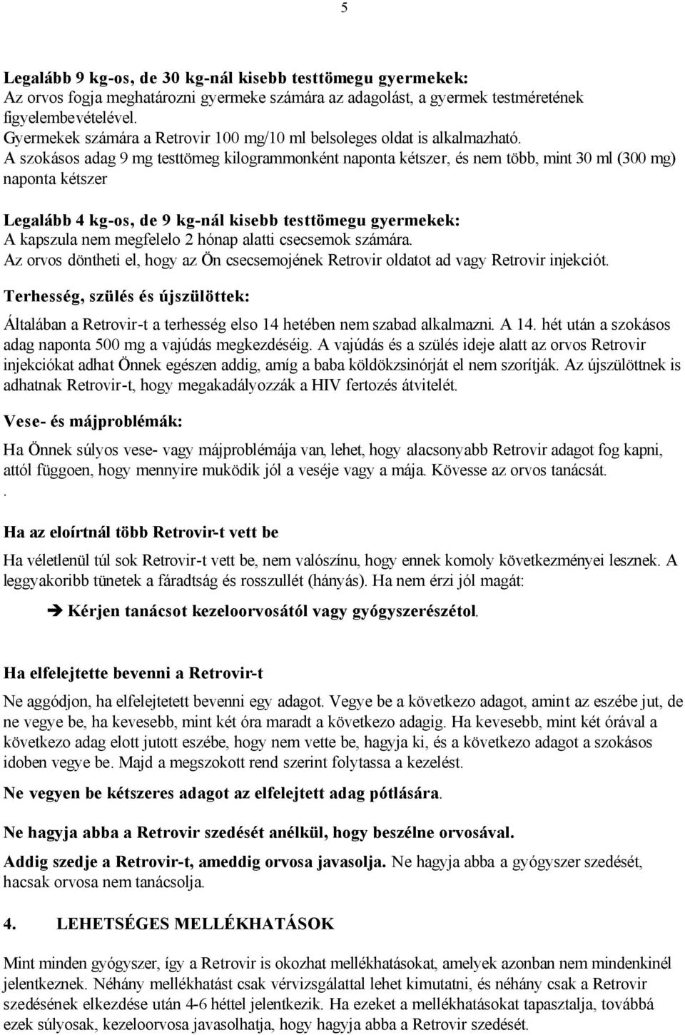 A szokásos adag 9 mg testtömeg kilogrammonként naponta kétszer, és nem több, mint 30 ml (300 mg) naponta kétszer Legalább 4 kg-os, de 9 kg-nál kisebb testtömegu gyermekek: A kapszula nem megfelelo 2