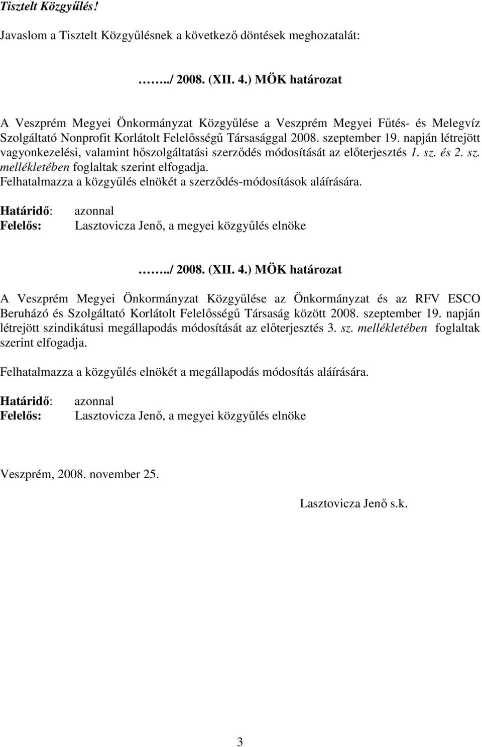 napján létrejött vagyonkezelési, valamint hőszolgáltatási szerződés módosítását az előterjesztés 1. sz. és 2. sz. mellékletében foglaltak szerint elfogadja.