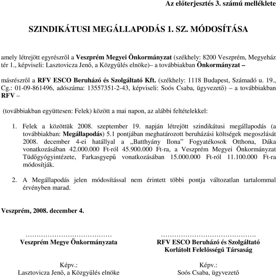 : 01-09-861496, adószáma: 13557351-2-43, képviseli: Soós Csaba, ügyvezető) a továbbiakban RFV (továbbiakban együttesen: Felek) között a mai napon, az alábbi feltételekkel: 1. Felek a közöttük 2008.