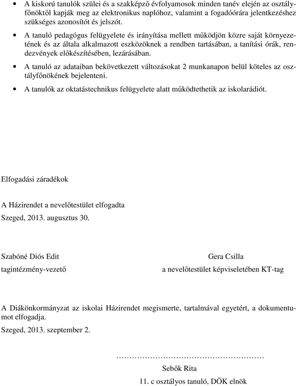 lezárásában. A tanuló az adataiban bekövetkezett változásokat 2 munkanapon belül köteles az osztályfőnökének bejelenteni. A tanulók az oktatástechnikus felügyelete alatt működtethetik az iskolarádiót.