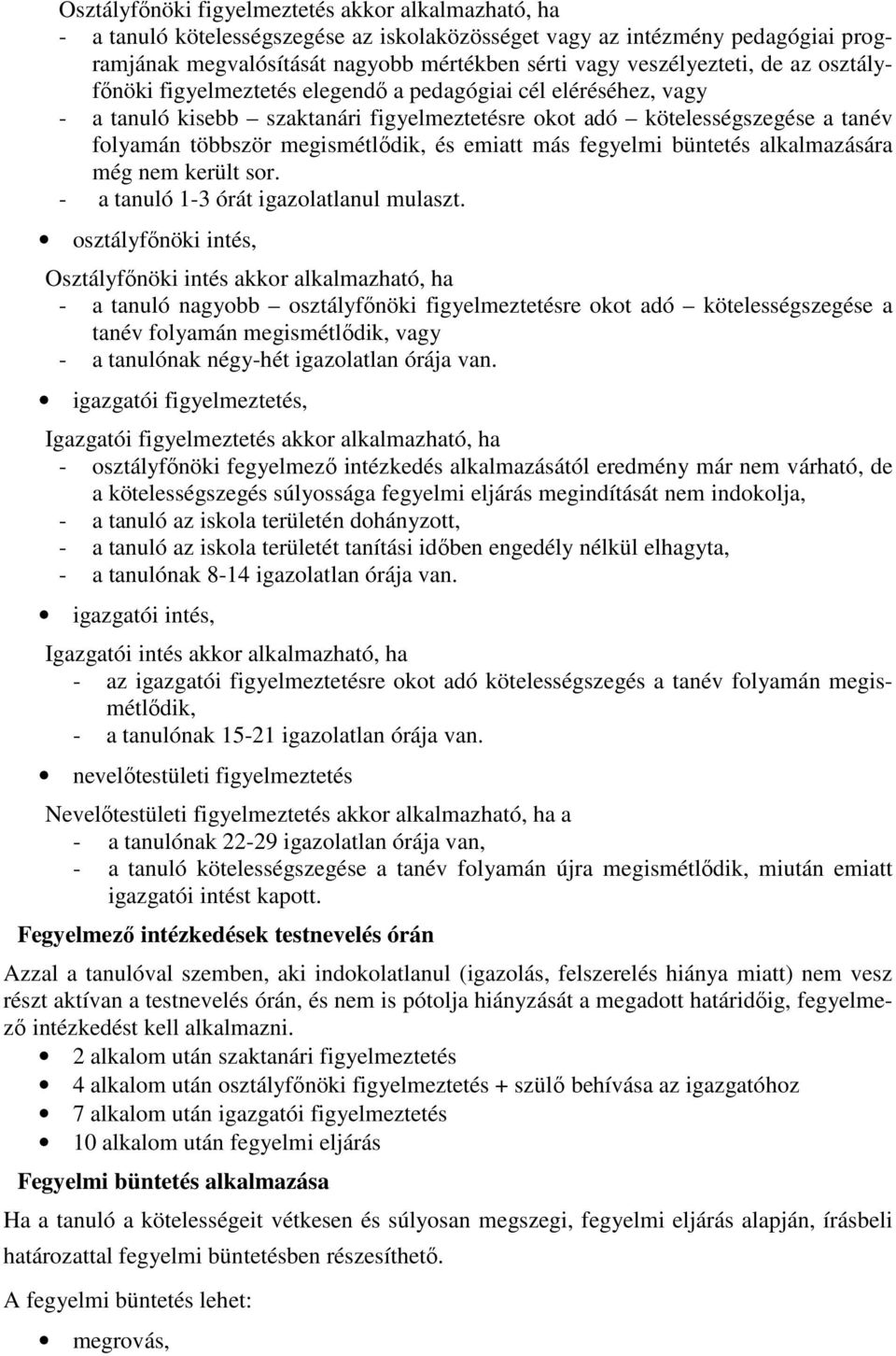 megismétlődik, és emiatt más fegyelmi büntetés alkalmazására még nem került sor. - a tanuló 1-3 órát igazolatlanul mulaszt.