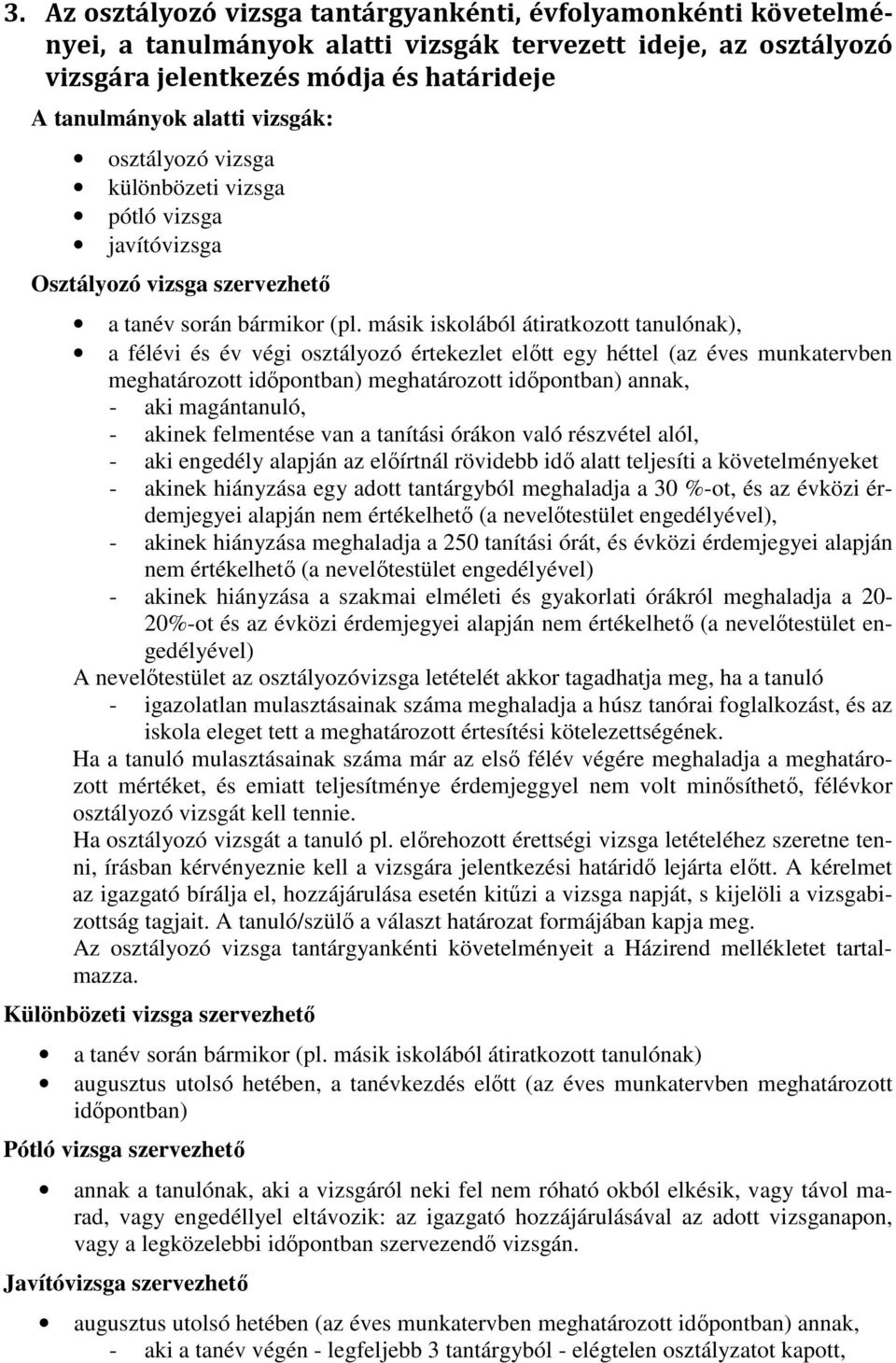 másik iskolából átiratkozott tanulónak), a félévi és év végi osztályozó értekezlet előtt egy héttel (az éves munkatervben meghatározott időpontban) meghatározott időpontban) annak, - aki magántanuló,