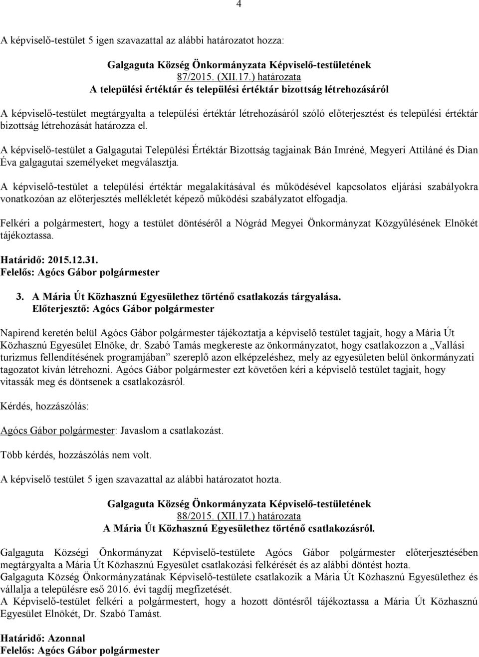 bizottság létrehozását határozza el. A képviselő-testület a Galgagutai Települési Értéktár Bizottság tagjainak Bán Imréné, Megyeri Attiláné és Dian Éva galgagutai személyeket megválasztja.