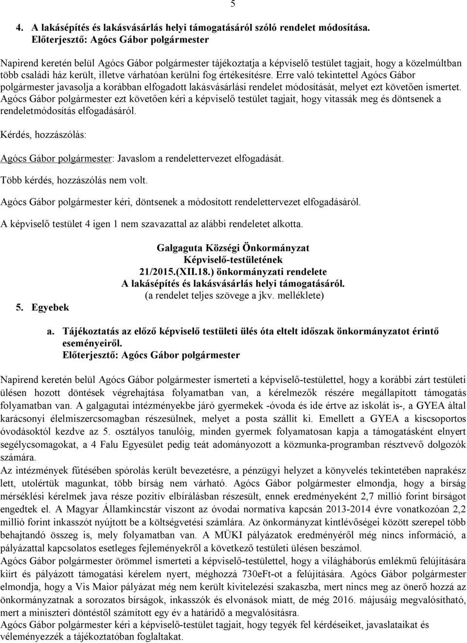 Erre való tekintettel Agócs Gábor polgármester javasolja a korábban elfogadott lakásvásárlási rendelet módosítását, melyet ezt követően ismertet.