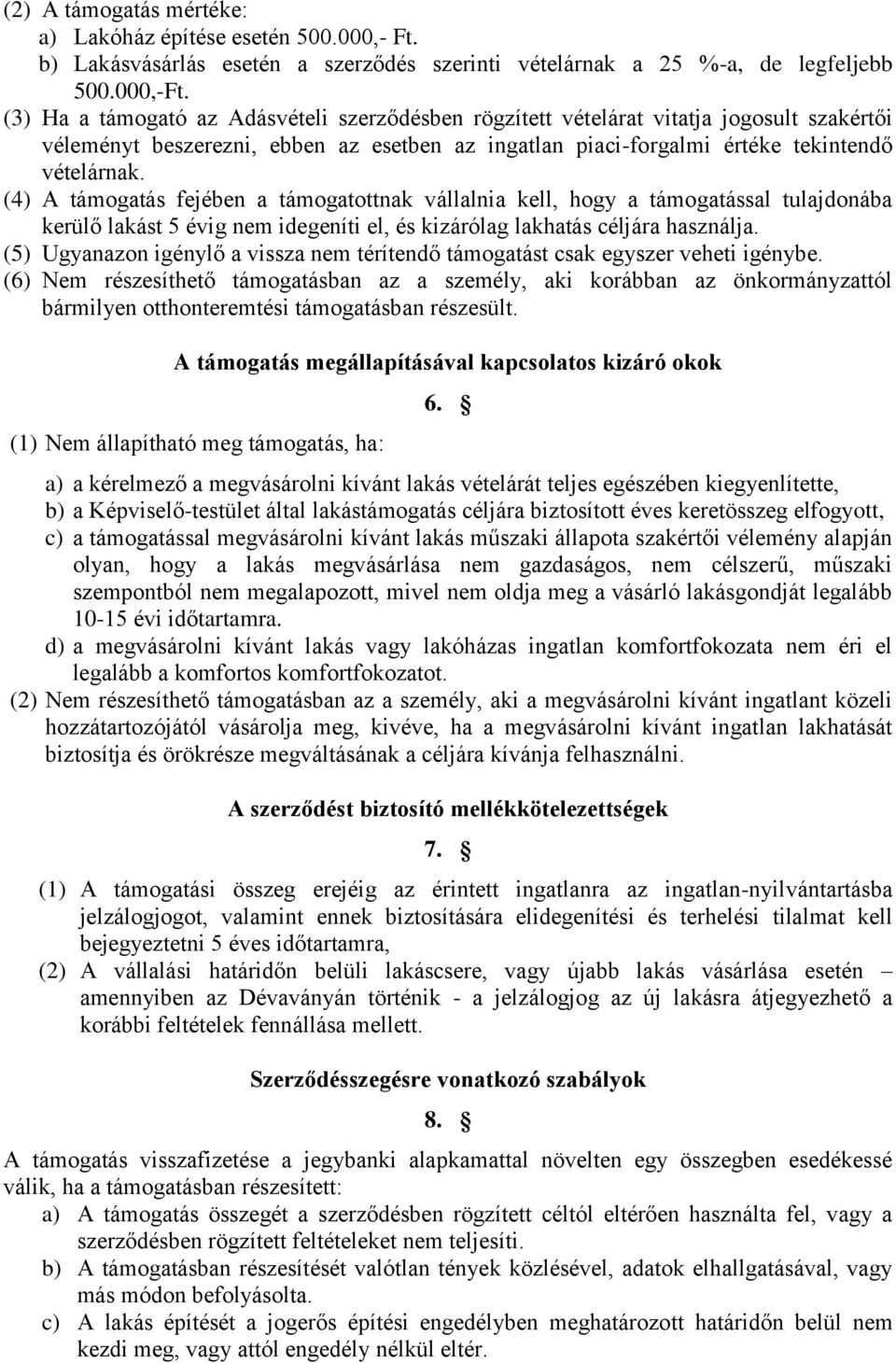 (4) A támogatás fejében a támogatottnak vállalnia kell, hogy a támogatással tulajdonába kerülő lakást 5 évig nem idegeníti el, és kizárólag lakhatás céljára használja.