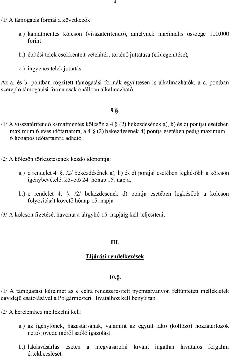 pontban szereplő támogatási forma csak önállóan alkalmazható. 9.. /1/ A visszatérítendő kamatmentes kölcsön a 4. (2) bekezdésének a), b) és c) pontjai esetében maximum 6 éves időtartamra, a 4.