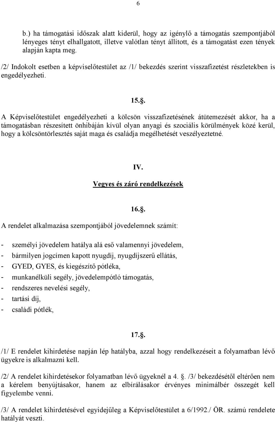 . A Képviselőtestület engedélyezheti a kölcsön visszafizetésének átütemezését akkor, ha a támogatásban részesített önhibáján kívül olyan anyagi és szociális körülmények közé kerül, hogy a