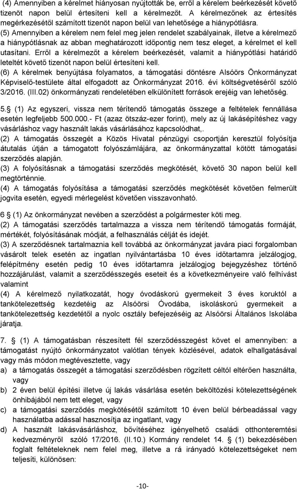 (5) Amennyiben a kérelem nem felel meg jelen rendelet szabályainak, illetve a kérelmező a hiánypótlásnak az abban meghatározott időpontig nem tesz eleget, a kérelmet el kell utasítani.