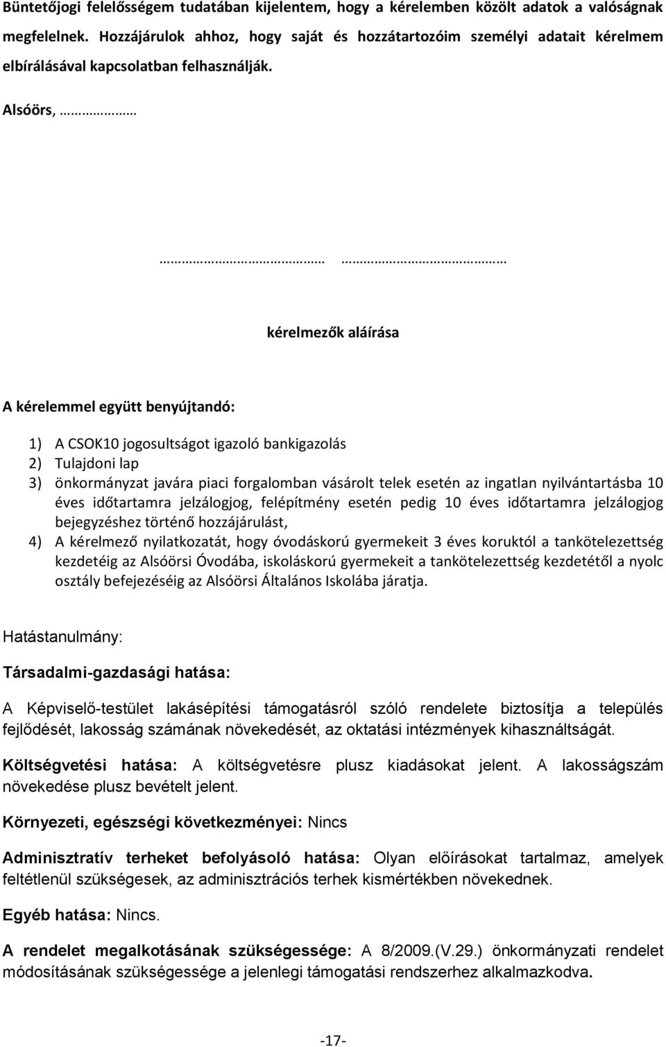 Alsóörs, kérelmezők aláírása A kérelemmel együtt benyújtandó: 1) A CSOK10 jogosultságot igazoló bankigazolás 2) Tulajdoni lap 3) önkormányzat javára piaci forgalomban vásárolt telek esetén az