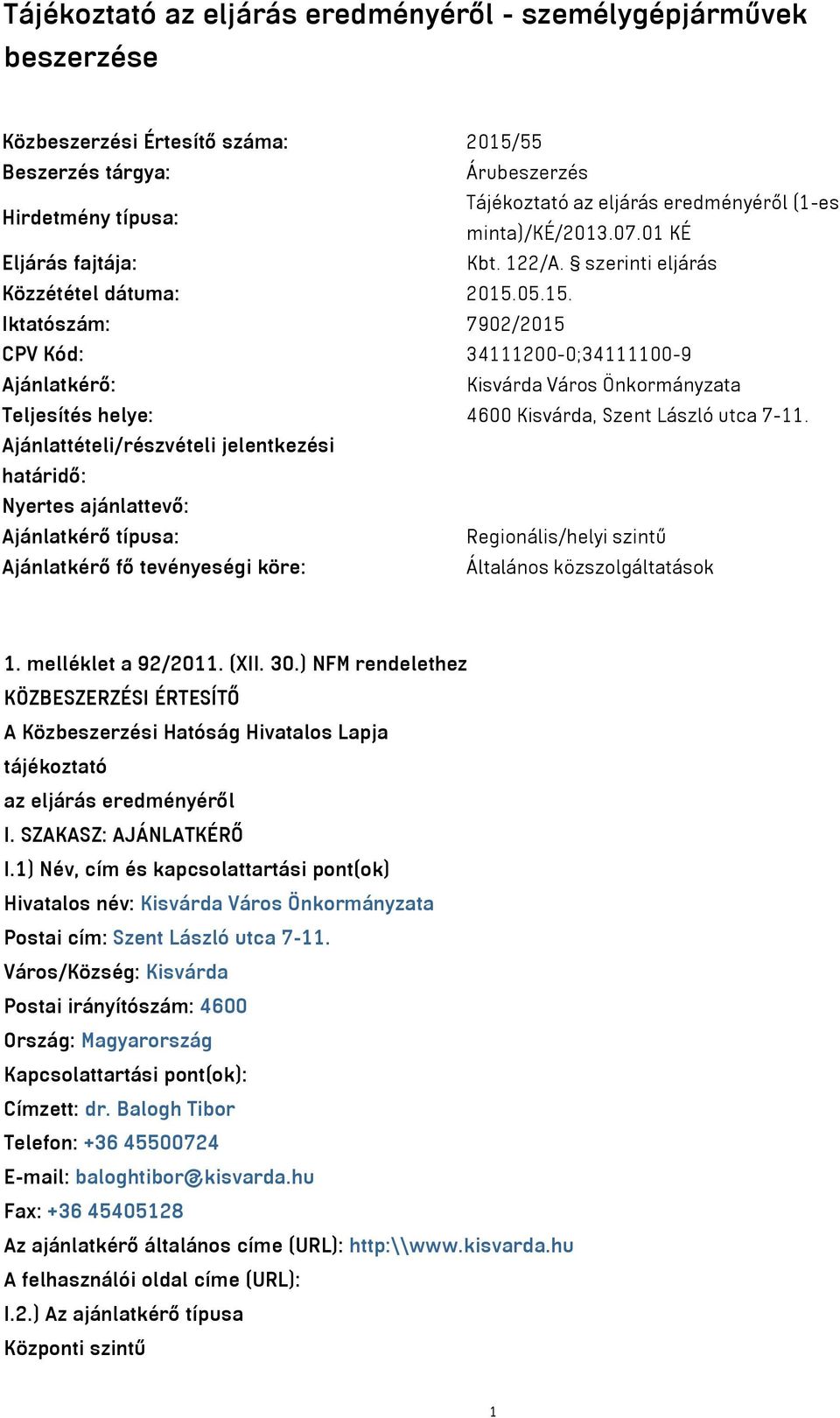 05.15. Iktatószám: 7902/2015 CPV Kód: 34111200-0;34111100-9 Ajánlatkérő: Kisvárda Város Önkormányzata Teljesítés helye: 4600 Kisvárda, Szent László utca 7-11.