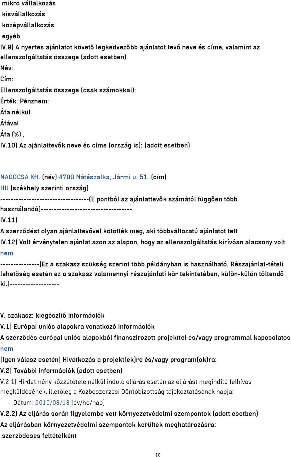 nélkül Áfával Áfa (%), IV.10) Az ajánlattevők neve és címe (ország is): (adott esetben) MAGOCSA Kft. (név) 4700 Mátészalka, Jármi u. 51.