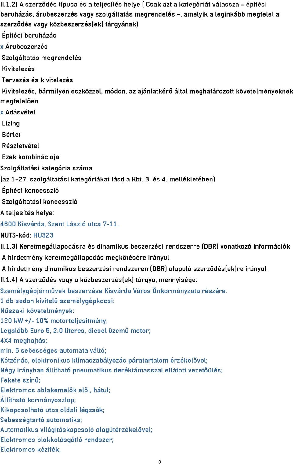 követelményeknek megfelelően x Adásvétel Lízing Bérlet Részletvétel Ezek kombinációja Szolgáltatási kategória száma (az 1 27. szolgáltatási kategóriákat lásd a Kbt. 3. és 4.