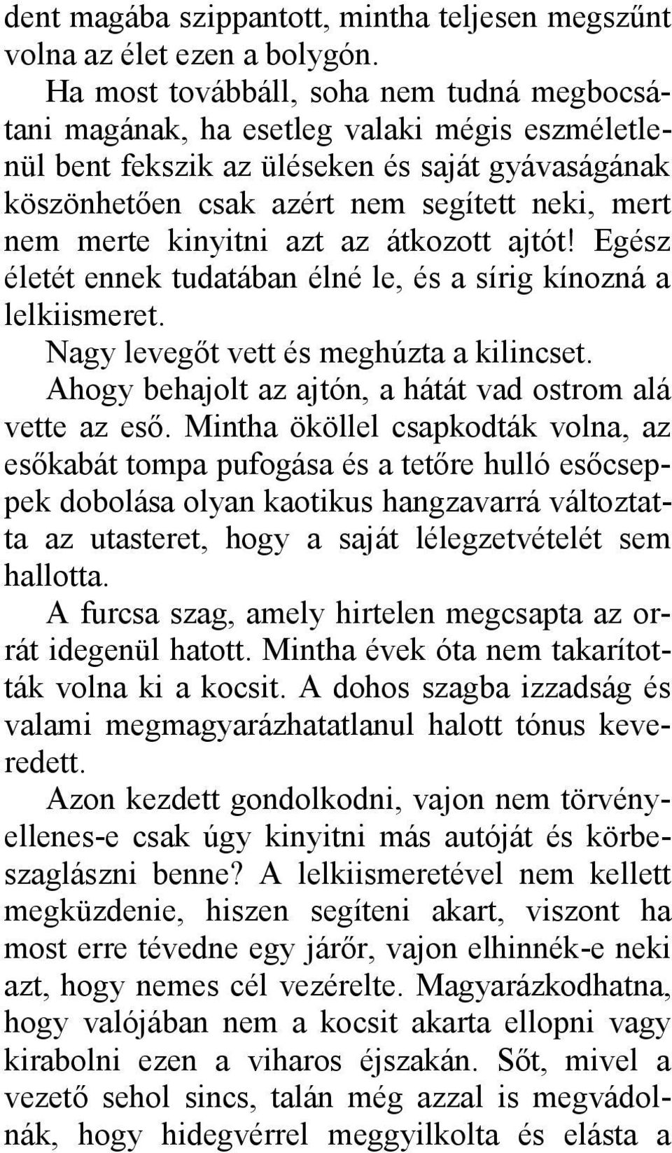 kinyitni azt az átkozott ajtót! Egész életét ennek tudatában élné le, és a sírig kínozná a lelkiismeret. Nagy levegőt vett és meghúzta a kilincset.