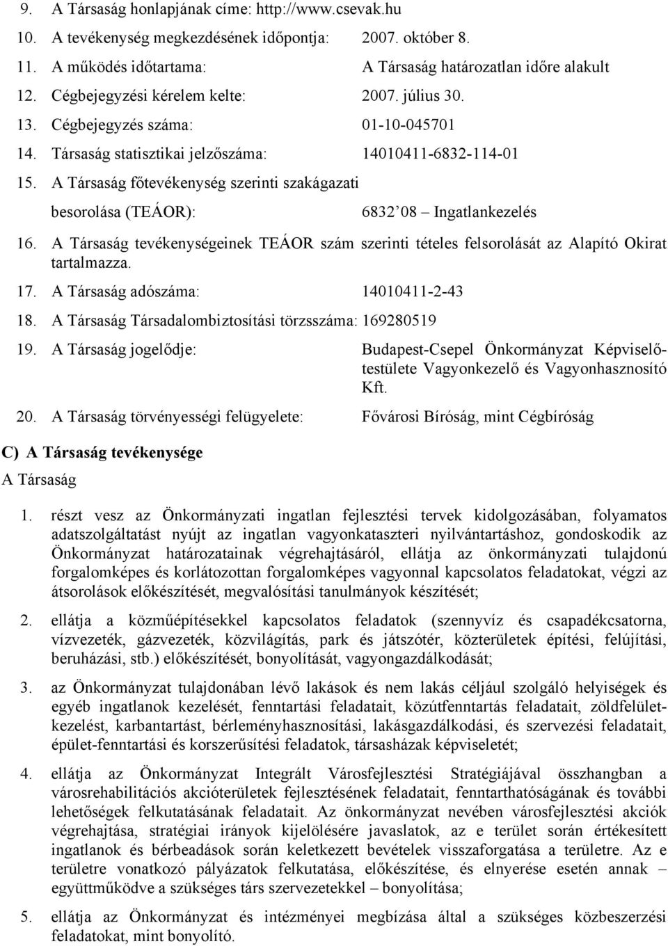 A Társaság főtevékenység szerinti szakágazati besorolása (TEÁOR): 6832 08 Ingatlankezelés 16. A Társaság tevékenységeinek TEÁOR szám szerinti tételes felsorolását az Alapító Okirat tartalmazza. 17.