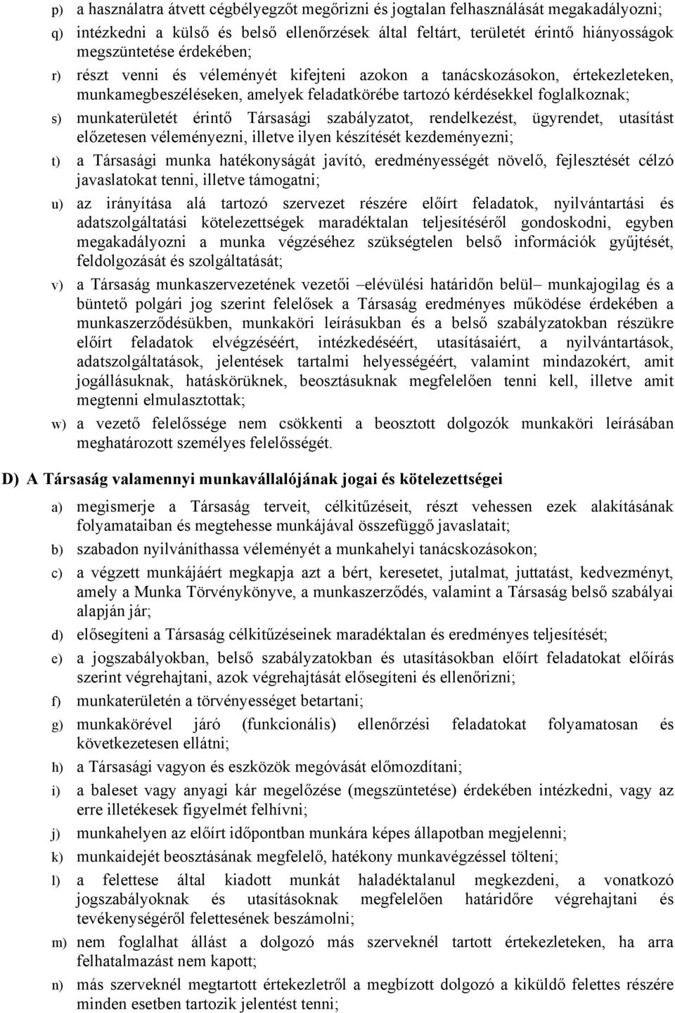 Társasági szabályzatot, rendelkezést, ügyrendet, utasítást előzetesen véleményezni, illetve ilyen készítését kezdeményezni; t) a Társasági munka hatékonyságát javító, eredményességét növelő,