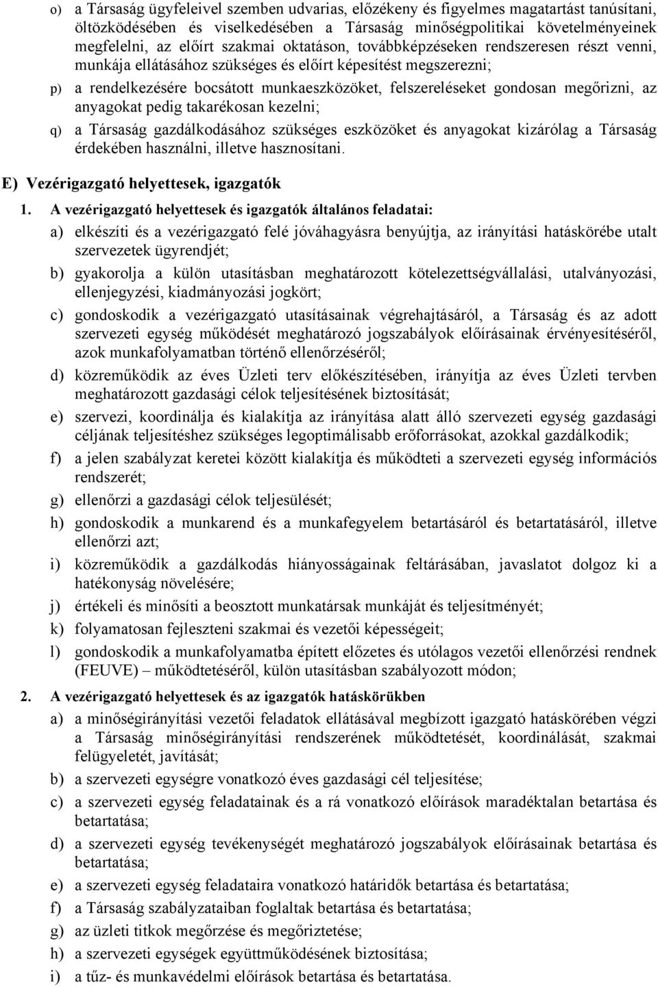 megőrizni, az anyagokat pedig takarékosan kezelni; q) a Társaság gazdálkodásához szükséges eszközöket és anyagokat kizárólag a Társaság érdekében használni, illetve hasznosítani.