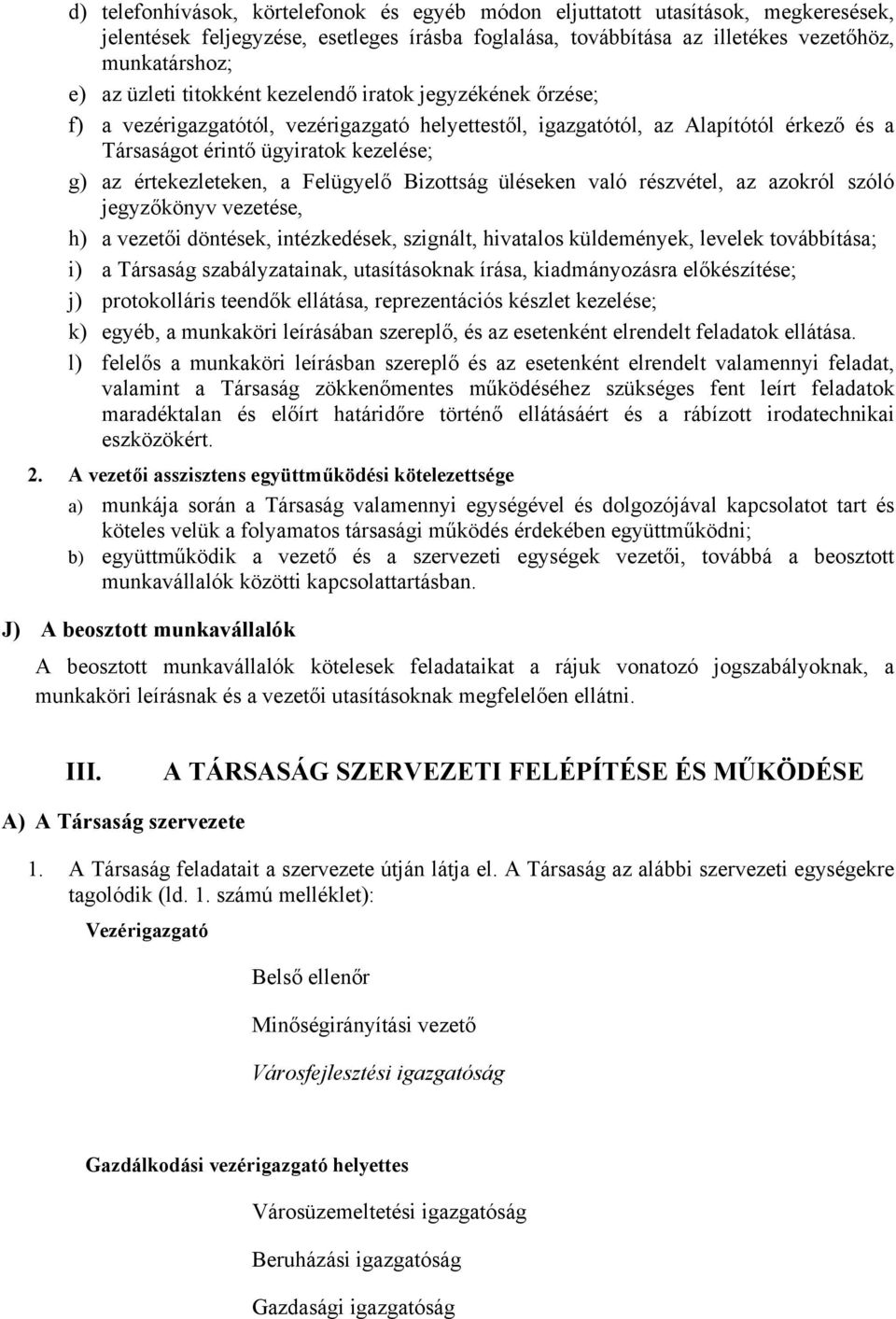 Felügyelő Bizottság üléseken való részvétel, az azokról szóló jegyzőkönyv vezetése, h) a vezetői döntések, intézkedések, szignált, hivatalos küldemények, levelek továbbítása; i) a Társaság